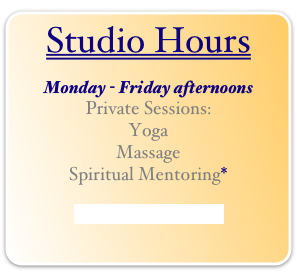 Studio Hours
Monday - Friday afternoons
Private Sessions:
Yoga
Massage
Spiritual Mentoring*

Anna’s Yoga schedule                    
